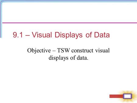 9.1 – Visual Displays of Data Objective – TSW construct visual displays of data. Chapter 1.
