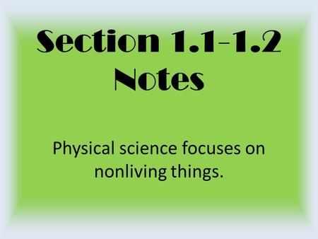 Section 1.1-1.2 Notes Physical science focuses on nonliving things.