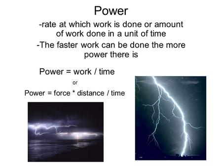 Power -rate at which work is done or amount of work done in a unit of time -The faster work can be done the more power there is Power = work / time or.