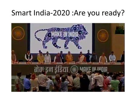 Smart India-2020 :Are you ready?. Make in India.