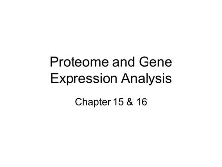 Proteome and Gene Expression Analysis Chapter 15 & 16.