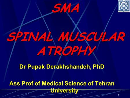 1 Dr Pupak Derakhshandeh, PhD Ass Prof of Medical Science of Tehran University SMA SPINAL MUSCULAR ATROPHY.