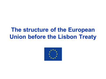 The structure of the European Union before the Lisbon Treaty.