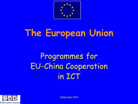 China July 2004 The European Union Programmes for EU-China Cooperation in ICT.