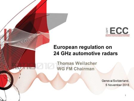 Thomas Weilacher WG FM Chairman 1 European regulation on 24 GHz automotive radars Geneva/Switzerland, 5 November 2015.