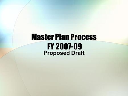 Master Plan Process FY 2007-09 Proposed Draft. October - February Cluster Groups and Units Identify Initiatives These are general goals or outcomes that.