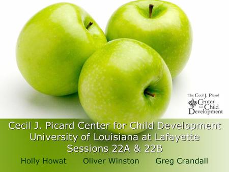 Cecil J. Picard Center for Child Development University of Louisiana at Lafayette Sessions 22A & 22B Holly Howat Oliver Winston Greg Crandall.