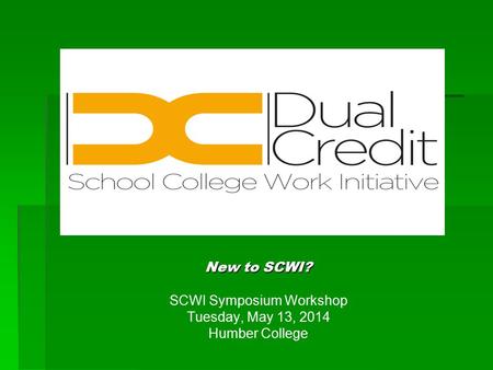 New to SCWI? SCWI Symposium Workshop Tuesday, May 13, 2014 Humber College.