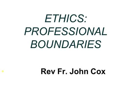 ETHICS: PROFESSIONAL BOUNDARIES