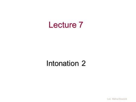 Lecture 7 Intonation 2 Lec. Maha Alwasidi.