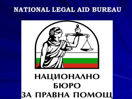 NATIONAL LEGAL AID BUREAU. 2  The Legal Aid Act was promulgated in the “State Gazette”, issue No. 79/4.10.2005, coming into force on 1 Jan. 2006  13.