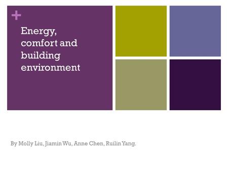 + By Molly Liu, Jiamin Wu, Anne Chen, Ruilin Yang. Energy, comfort and building environment.