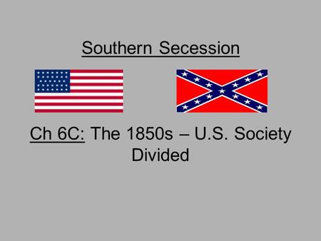 Southern Secession Ch 6C: The 1850s – U.S. Society Divided.