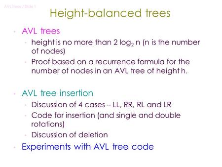 AVL Trees / Slide 1 Height-balanced trees AVL trees height is no more than 2 log 2 n (n is the number of nodes) Proof based on a recurrence formula for.