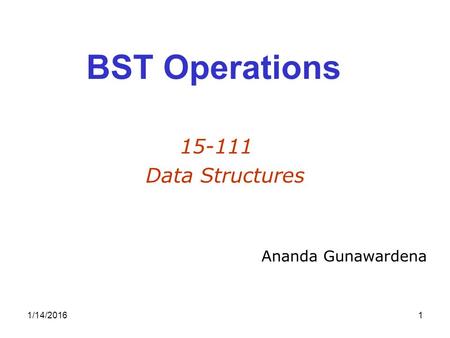 1/14/20161 BST Operations 15-111 Data Structures Ananda Gunawardena.