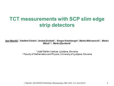TCT measurements with SCP slim edge strip detectors Igor Mandić 1, Vladimir Cindro 1, Andrej Gorišek 1, Gregor Kramberger 1, Marko Milovanović 1, Marko.
