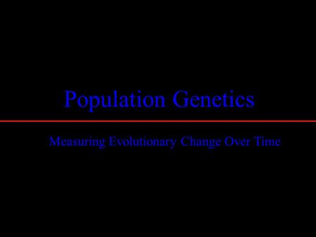 Population Genetics Measuring Evolutionary Change Over Time.