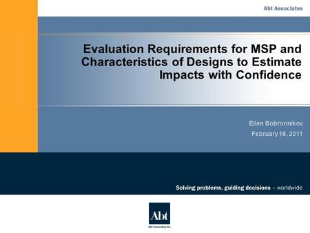 Evaluation Requirements for MSP and Characteristics of Designs to Estimate Impacts with Confidence Ellen Bobronnikov February 16, 2011.