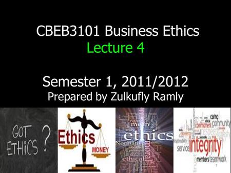 1 CBEB3101 Business Ethics Lecture 4 Semester 1, 2011/2012 Prepared by Zulkufly Ramly 1.