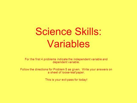 Science Skills: Variables For the first 4 problems indicate the independent variable and dependent variable. Follow the directions for Problem 5 as given.