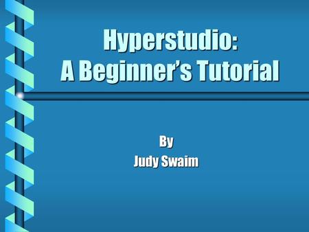 Hyperstudio: A Beginner’s Tutorial By Judy Swaim.
