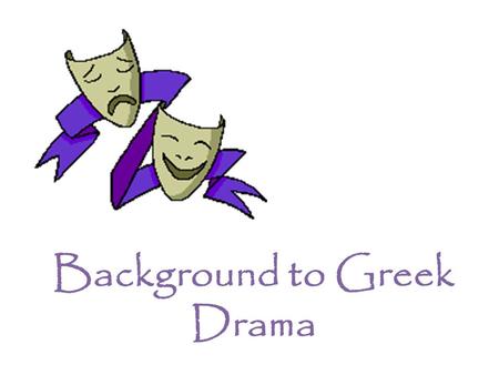 Background to Greek Drama Tragedy Comes from the Greek word tragoidia, based on tragos, “goat,” and “aeidein, “to sing.” Literally-- “goat song” At all.