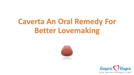 Caverta An Oral Remedy For Better Lovemaking. Introduction Cavetra is an oral therapeutic medicament characterized to treat male impotency. Its Sildenafil.