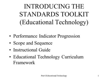 Part I Educational Technology1 INTRODUCING THE STANDARDS TOOLKIT (Educational Technology) Performance Indicator Progression Scope and Sequence Instructional.