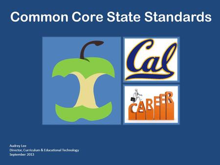 Common Core State Standards Audrey Lee Director, Curriculum & Educational Technology September 2013.