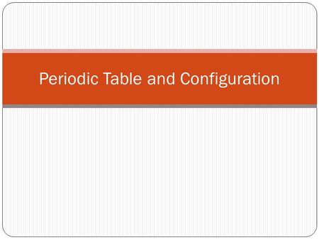 Periodic Table and Configuration. Demetri Mendeleev Created modern periodic table (late 1800’s) Arranged by increasing atomic mass Similar elements found.