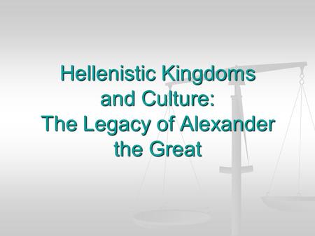 Hellenistic Kingdoms and Culture: The Legacy of Alexander the Great