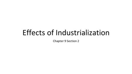 Effects of Industrialization Chapter 9 Section 2.