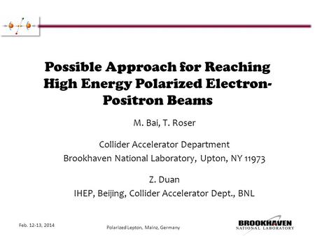Possible Approach for Reaching High Energy Polarized Electron- Positron Beams M. Bai, T. Roser Collider Accelerator Department Brookhaven National Laboratory,