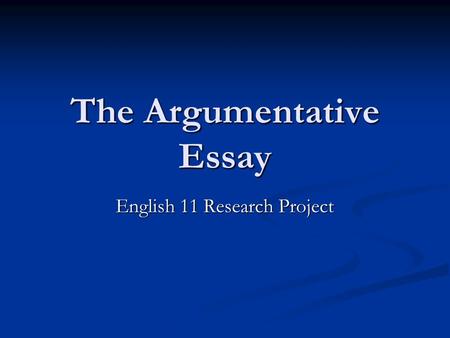 The Argumentative Essay English 11 Research Project.