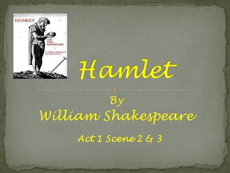 By William Shakespeare Act 1 Scene 2 & 3. Claudius Gertrude Hamlet Ophelia Polonius Laertes Horatio Marcellus.