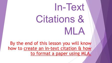 In-Text Citations & MLA By the end of this lesson you will know how to create an in-text citation & how to format a paper using MLA.