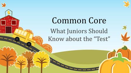 Common Core What Juniors Should Know about the “Test”