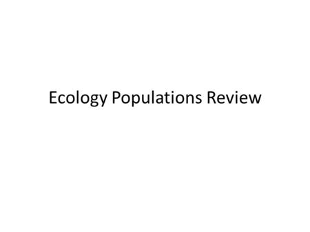 Ecology Populations Review. Define ecology The study of the interaction of living organisms with each other in their physical environment.