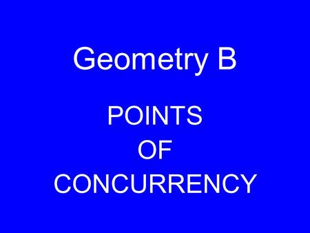 Geometry B POINTS OF CONCURRENCY. The intersection of the perpendicular bisectors. CIRCUMCENTER.