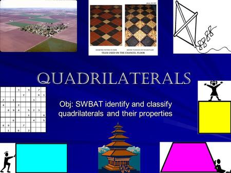 Obj: SWBAT identify and classify quadrilaterals and their properties