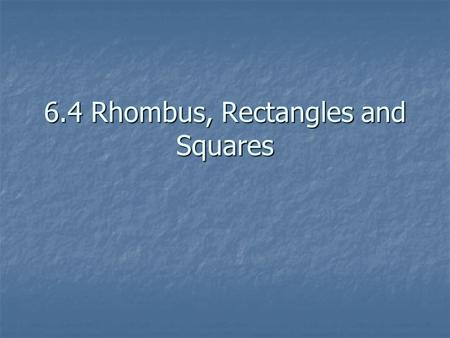 6.4 Rhombus, Rectangles and Squares