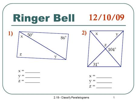2.19 - Classify Parallelograms 1 Ringer Bell 1) 2) 12/10/09.