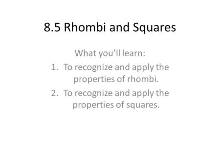 8.5 Rhombi and Squares What you’ll learn: