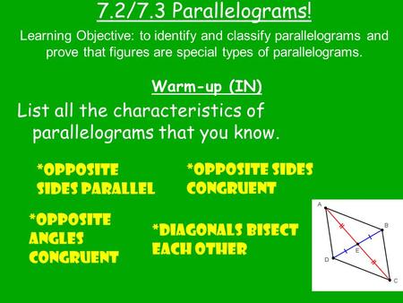 7.2/7.3 Parallelograms! Learning Objective: to identify and classify parallelograms and prove that figures are special types of parallelograms. Warm-up.