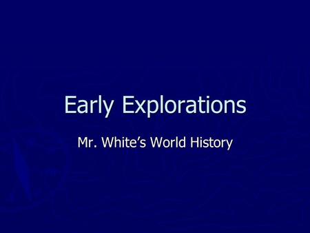 Early Explorations Mr. White’s World History. Big Questions ► Main Idea: During the age of exploration and expansion, Europeans expanded around the globe,