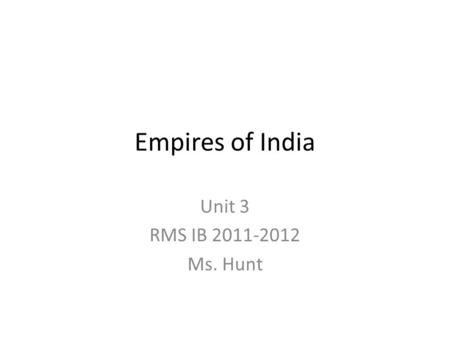 Empires of India Unit 3 RMS IB 2011-2012 Ms. Hunt.