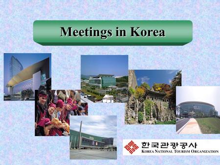 Meetings in Korea. Contents International Meeting Statistics International Meeting Figures about Korea What can we offer as a Meeting Destination Transportation.