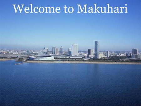Welcome to Makuhari. 30 4040 Makuhari Messe Convention Complex Official hotels Makuhari Train station.
