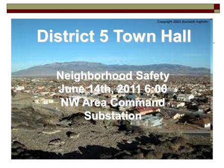 District 5 Town Hall Neighborhood Safety June 14th, 2011 6:00 NW Area Command Substation.