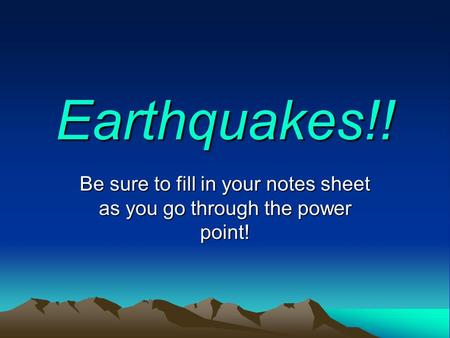 Earthquakes!! Be sure to fill in your notes sheet as you go through the power point!